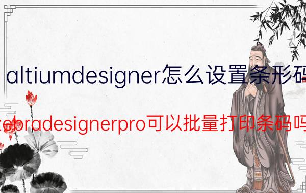 altiumdesigner怎么设置条形码 zebradesignerpro可以批量打印条码吗？